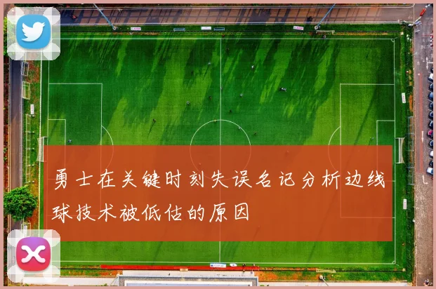 勇士在关键时刻失误名记分析边线球技术被低估的原因