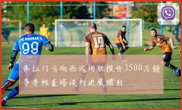 弗拉门戈向西汉姆联报价3500万镑争夺帕奎塔谈判进展顺利