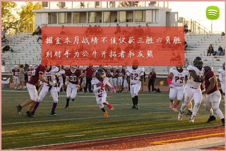 掘金本月战绩不佳仅获三胜六负胜利对手为公牛开拓者和灰熊